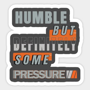 Humble But Definitely Some Pressure Sticker